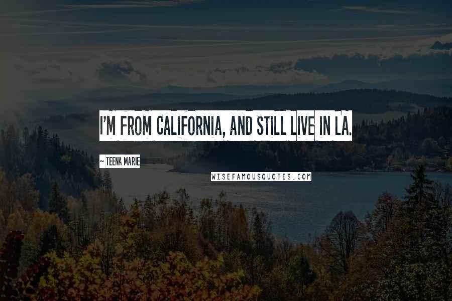 Teena Marie quotes: I'm from California, and still live in LA.