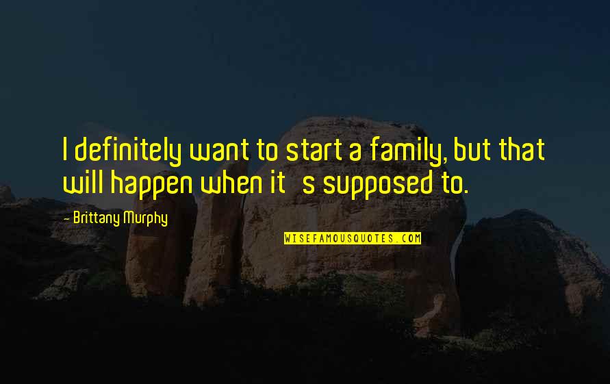 Teenage Alcoholism Quotes By Brittany Murphy: I definitely want to start a family, but