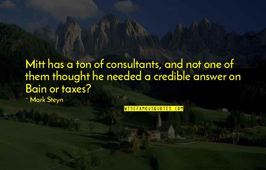 Teenage Alcoholism Quotes By Mark Steyn: Mitt has a ton of consultants, and not