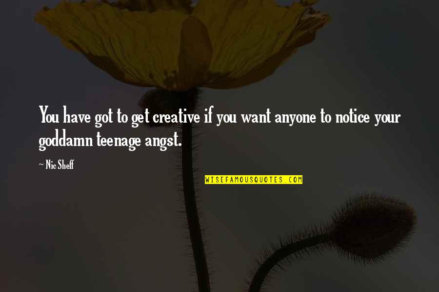 Teenage Angst Quotes By Nic Sheff: You have got to get creative if you