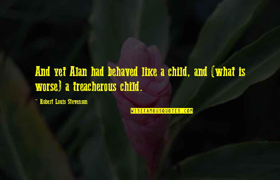 Teenage Breakups Quotes By Robert Louis Stevenson: And yet Alan had behaved like a child,