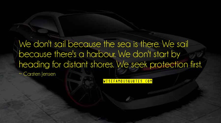 Teenage Bullying Quotes By Carsten Jensen: We don't sail because the sea is there.