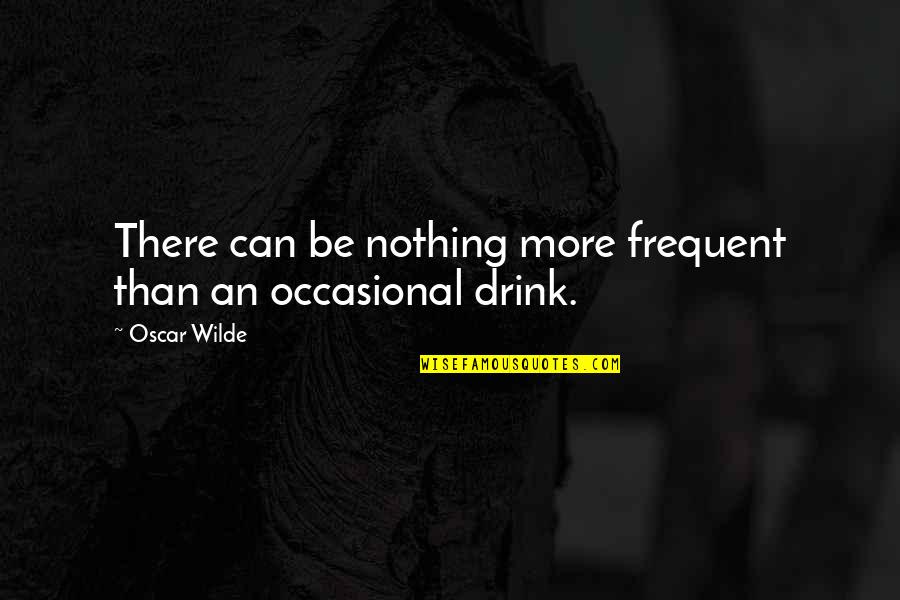 Teenage Drug Abuse Quotes By Oscar Wilde: There can be nothing more frequent than an