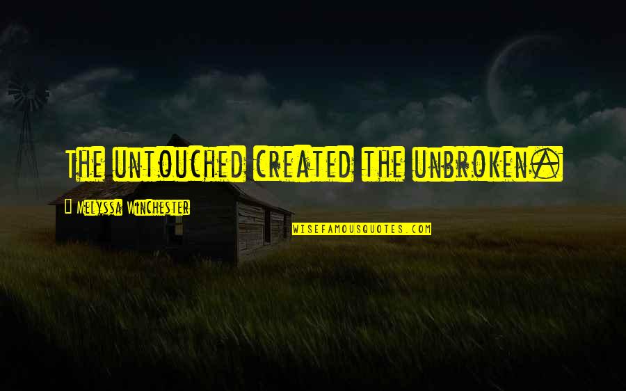 Teenage Girl Problems Quotes By Melyssa Winchester: The untouched created the unbroken.