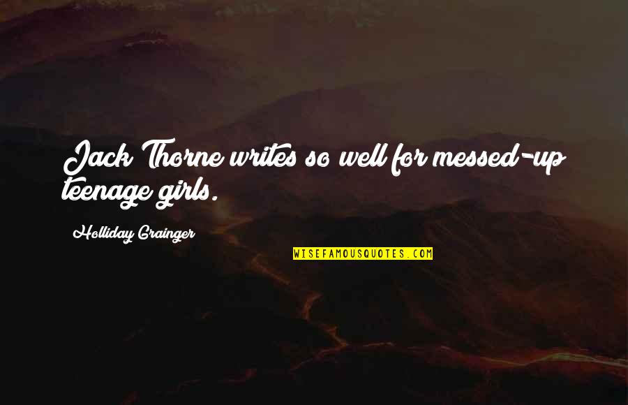 Teenage Girls Quotes By Holliday Grainger: Jack Thorne writes so well for messed-up teenage