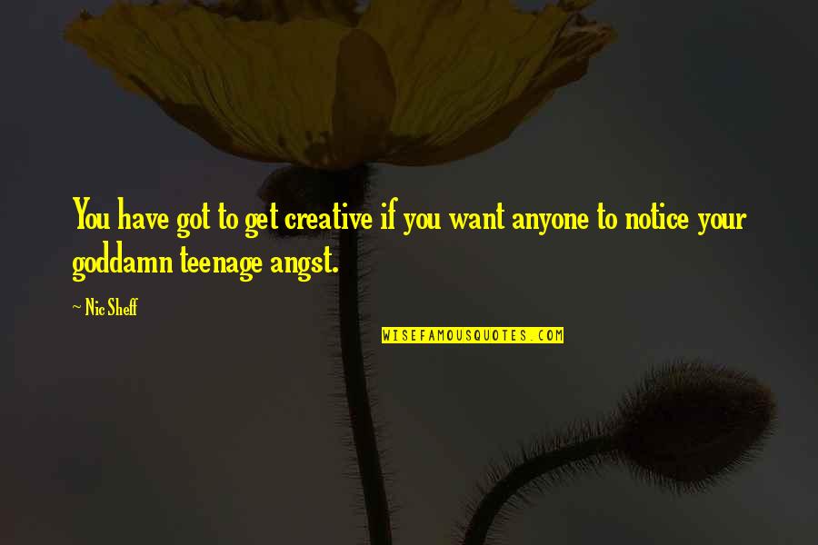 Teenage Health Quotes By Nic Sheff: You have got to get creative if you