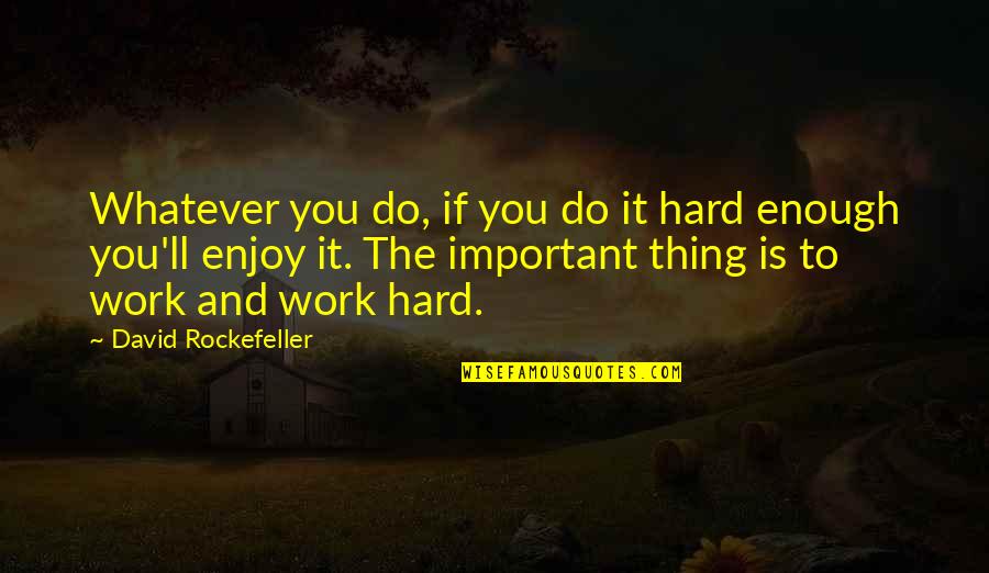 Teenage Life Lessons Quotes By David Rockefeller: Whatever you do, if you do it hard