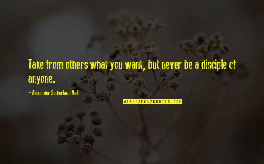 Teenage Life Tagalog Quotes By Alexander Sutherland Neill: Take from others what you want, but never