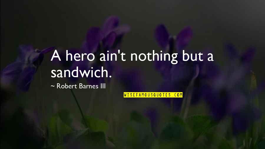 Teenage Mutant Ninja Turtles Pizza Guy Quote Quotes By Robert Barnes III: A hero ain't nothing but a sandwich. Teenage Mutant Ninja Turtles Pizza Guy Quote Quotes By Robert Barnes III: A hero ain't nothing but a sandwich.