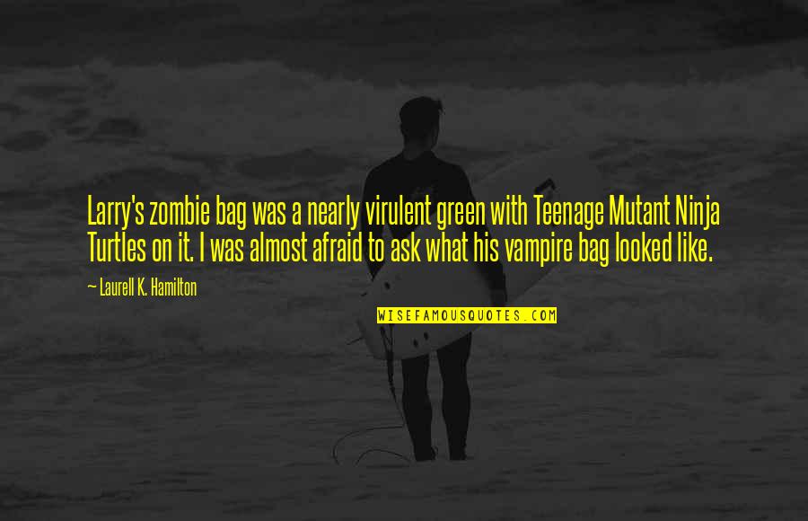 Teenage Mutant Quotes By Laurell K. Hamilton: Larry's zombie bag was a nearly virulent green