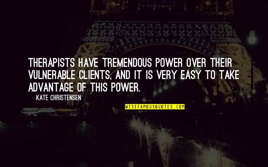 Teenage Pressures Quotes By Kate Christensen: Therapists have tremendous power over their vulnerable clients,