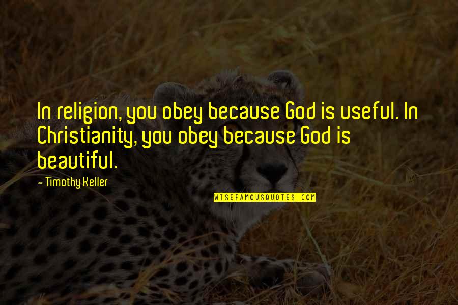 Teenage Pressures Quotes By Timothy Keller: In religion, you obey because God is useful.