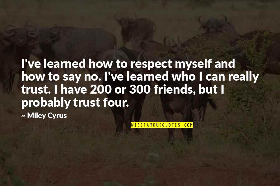 Teenage Relatable Love Quotes By Miley Cyrus: I've learned how to respect myself and how