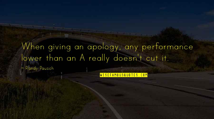 Teenage Runaways Quotes By Randy Pausch: When giving an apology, any performance lower than