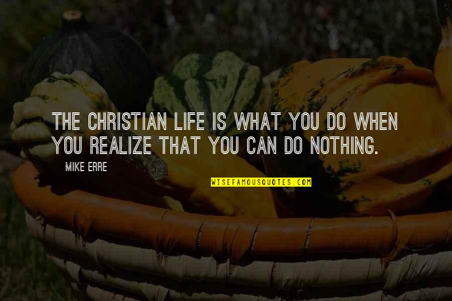 Teenage Suicide Prevention Quotes By Mike Erre: The Christian life is what you do when