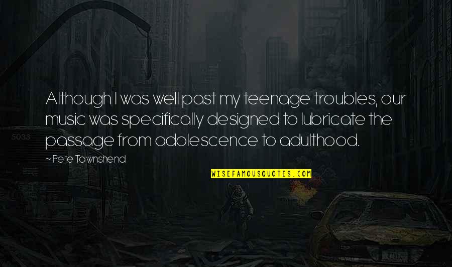 Teenage To Adulthood Quotes By Pete Townshend: Although I was well past my teenage troubles,