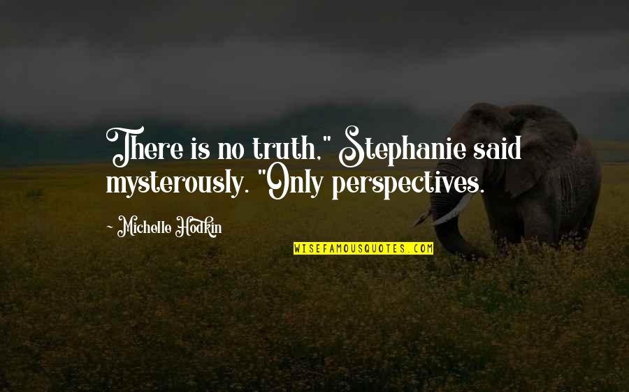 Teenage Violence Quotes By Michelle Hodkin: There is no truth," Stephanie said mysterously. "Only