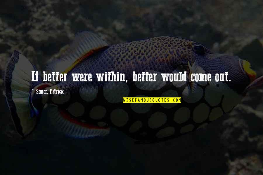 Teenaged Quotes By Simon Patrick: If better were within, better would come out.