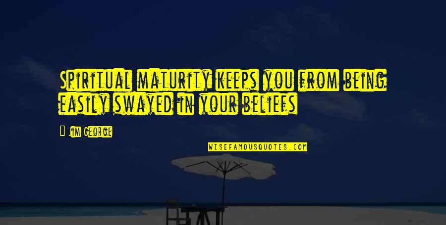 Teenager Inspirational Quotes By Jim George: Spiritual maturity keeps you from being easily swayed