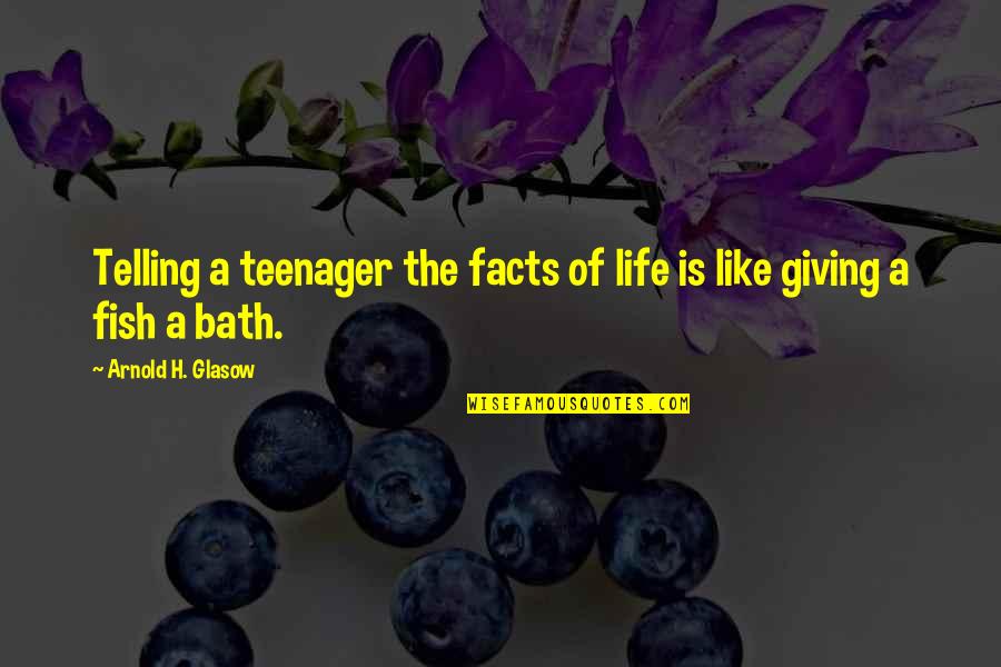 Teenager Life Quotes By Arnold H. Glasow: Telling a teenager the facts of life is