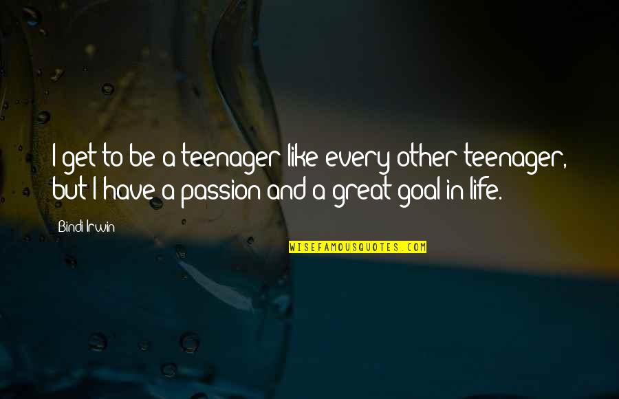 Teenager Life Quotes By Bindi Irwin: I get to be a teenager like every