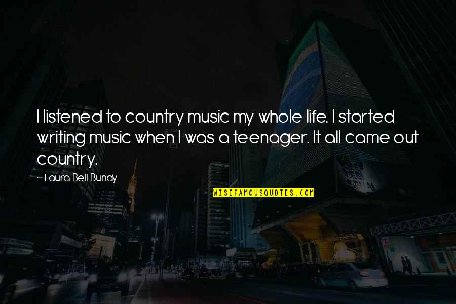 Teenager Life Quotes By Laura Bell Bundy: I listened to country music my whole life.