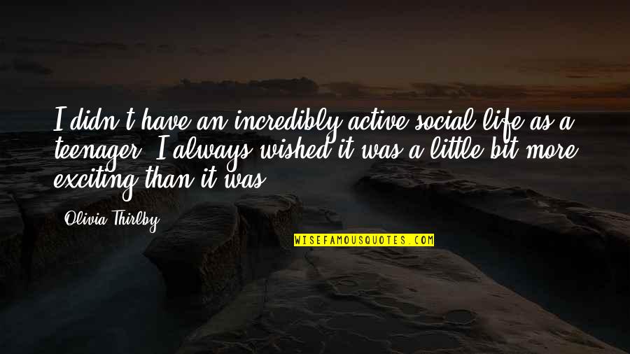 Teenager Life Quotes By Olivia Thirlby: I didn't have an incredibly active social life