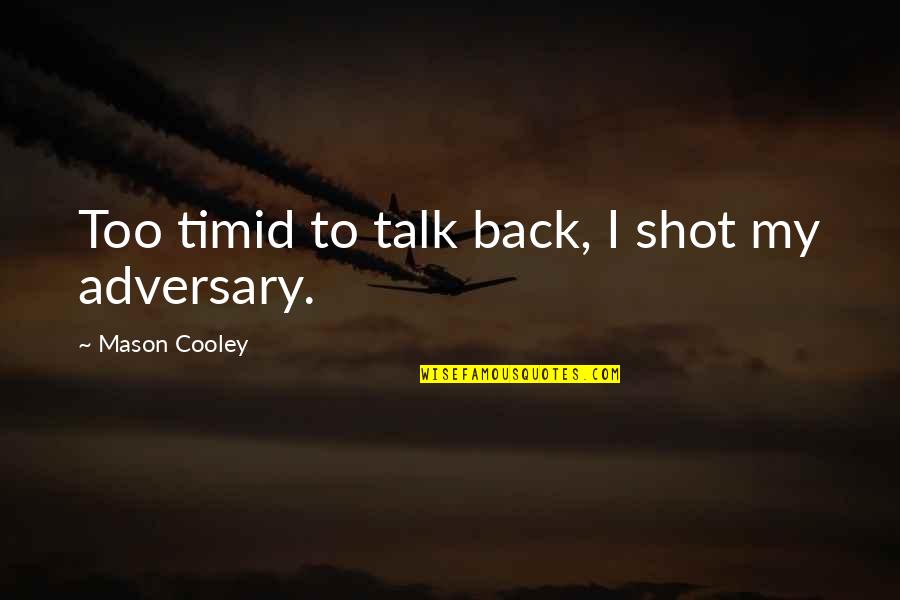 Teenager Posts Tumblr Quotes By Mason Cooley: Too timid to talk back, I shot my