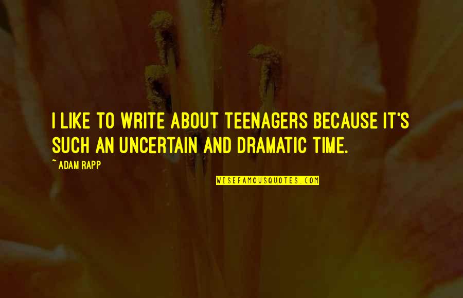 Teenagers Quotes By Adam Rapp: I like to write about teenagers because it's