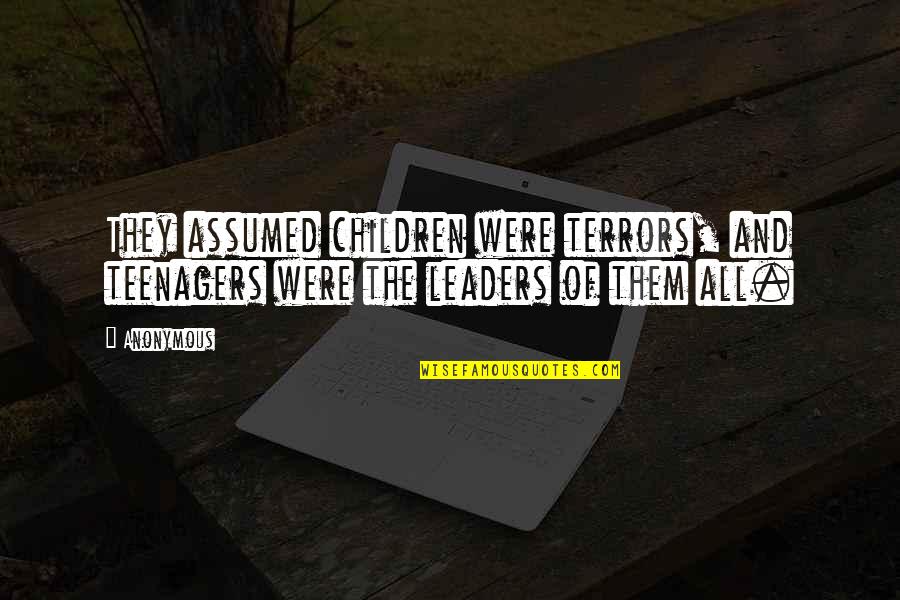 Teenagers Quotes By Anonymous: They assumed children were terrors, and teenagers were