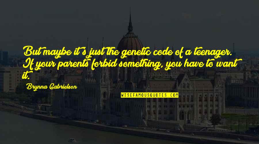 Teenagers Quotes By Brynna Gabrielson: But maybe it's just the genetic code of