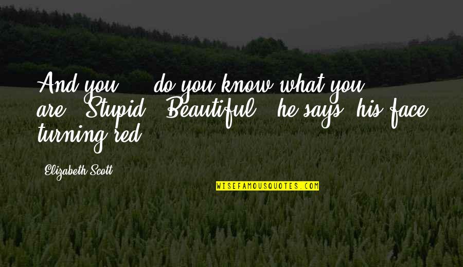 Teenagers Quotes By Elizabeth Scott: And you ... do you know what you