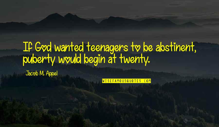 Teenagers Quotes By Jacob M. Appel: If God wanted teenagers to be abstinent, puberty