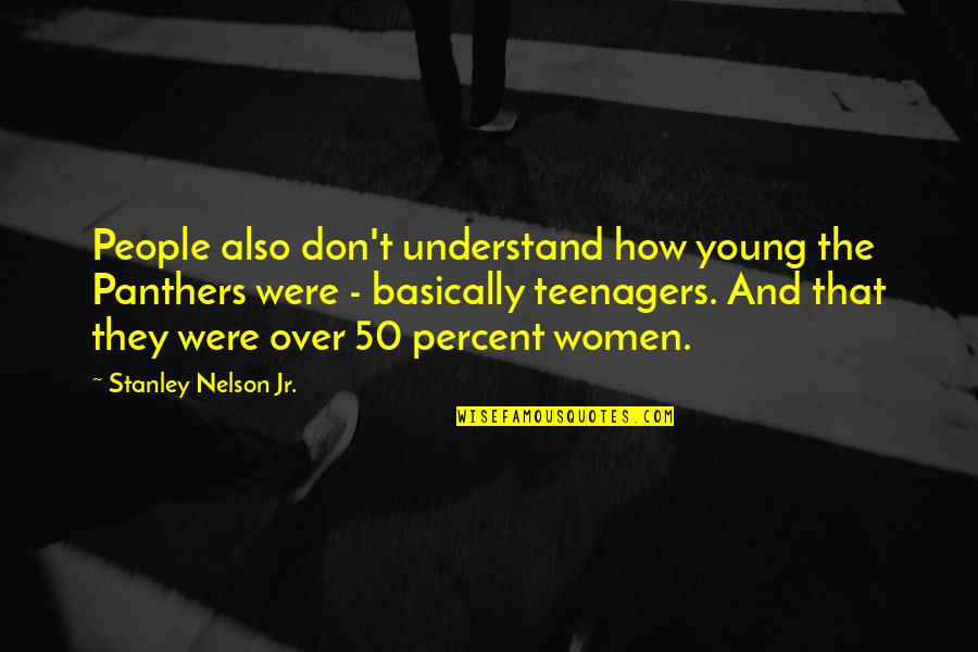 Teenagers Quotes By Stanley Nelson Jr.: People also don't understand how young the Panthers