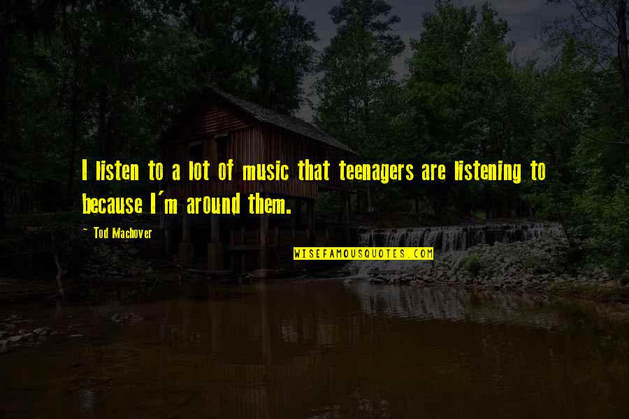 Teenagers Quotes By Tod Machover: I listen to a lot of music that