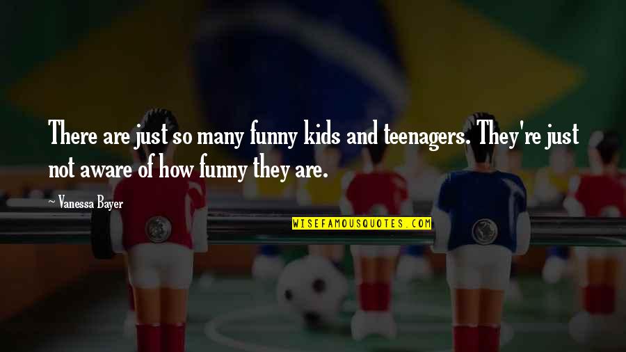 Teenagers Quotes By Vanessa Bayer: There are just so many funny kids and