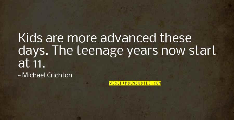 Teenagers These Days Quotes By Michael Crichton: Kids are more advanced these days. The teenage