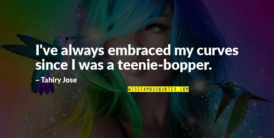 Teenie Quotes By Tahiry Jose: I've always embraced my curves since I was