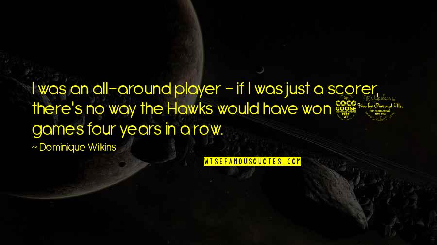 Teens In Foster Care Quotes By Dominique Wilkins: I was an all-around player - if I