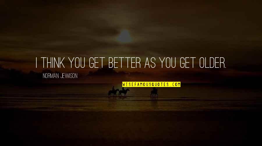 Teenth In Drugs Quotes By Norman Jewison: I think you get better as you get