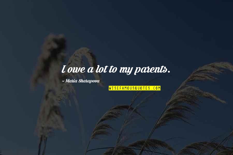 Teepees For Camping Quotes By Maria Sharapova: I owe a lot to my parents. Teepees For Camping Quotes By Maria Sharapova: I owe a lot to my parents.