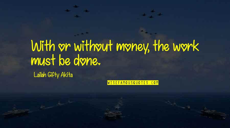 Teepers Quotes By Lailah Gifty Akita: With or without money, the work must be