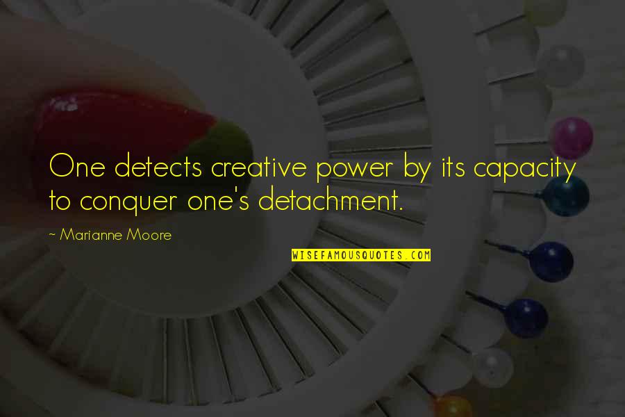 Teepers Quotes By Marianne Moore: One detects creative power by its capacity to