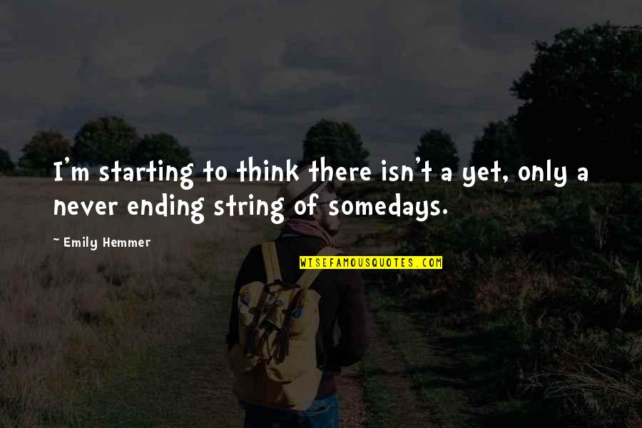 Teerapong Leowrakwong Quotes By Emily Hemmer: I'm starting to think there isn't a yet,
