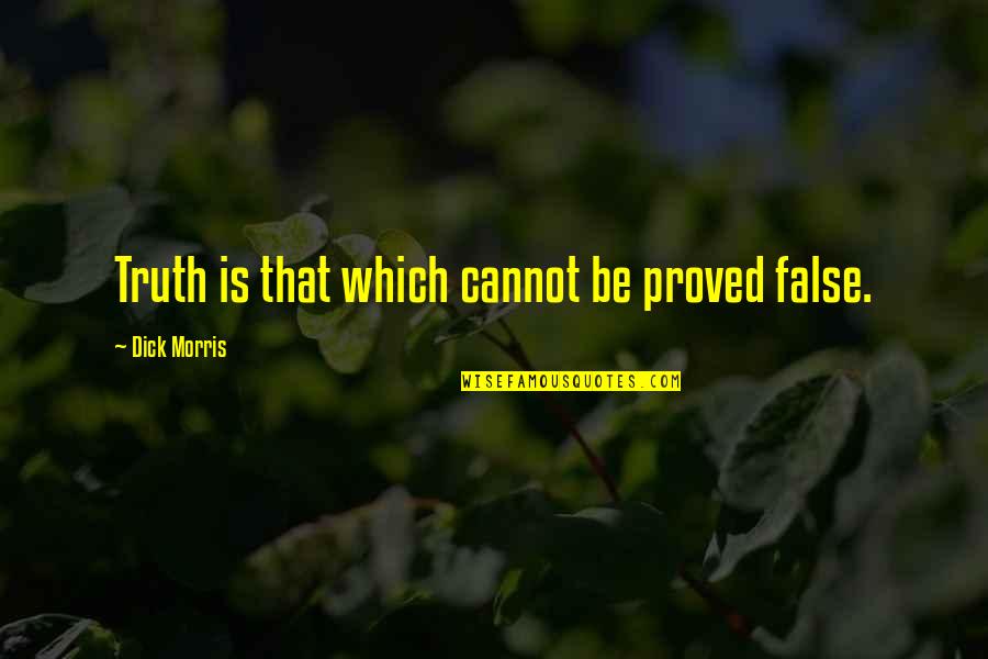 Teerapong Liaorakwong Quotes By Dick Morris: Truth is that which cannot be proved false. Teerapong Liaorakwong Quotes By Dick Morris: Truth is that which cannot be proved false.