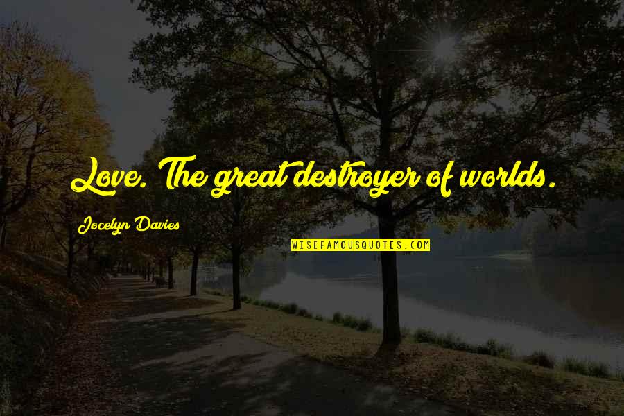 Teerawat Wannalak Quotes By Jocelyn Davies: Love. The great destroyer of worlds. Teerawat Wannalak Quotes By Jocelyn Davies: Love. The great destroyer of worlds.