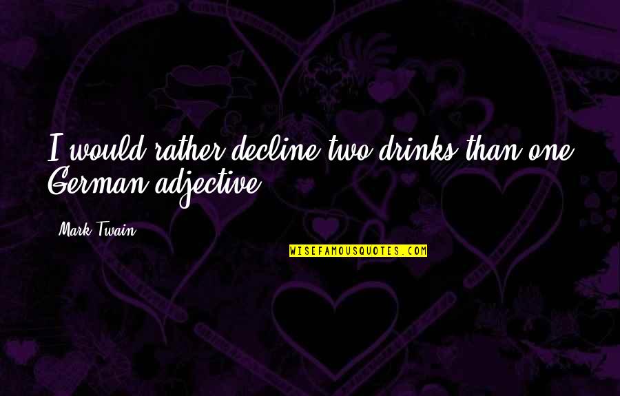 Teeriffic Big Quotes By Mark Twain: I would rather decline two drinks than one