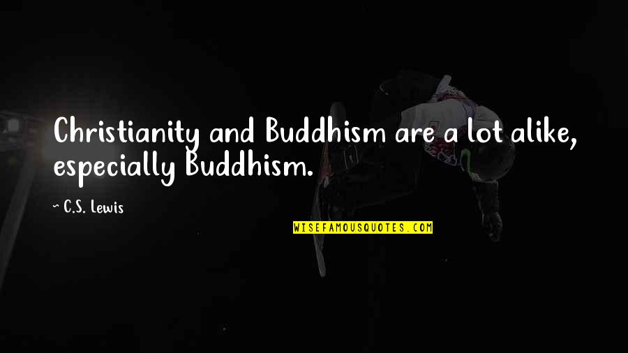 Teerlink Bill Quotes By C.S. Lewis: Christianity and Buddhism are a lot alike, especially