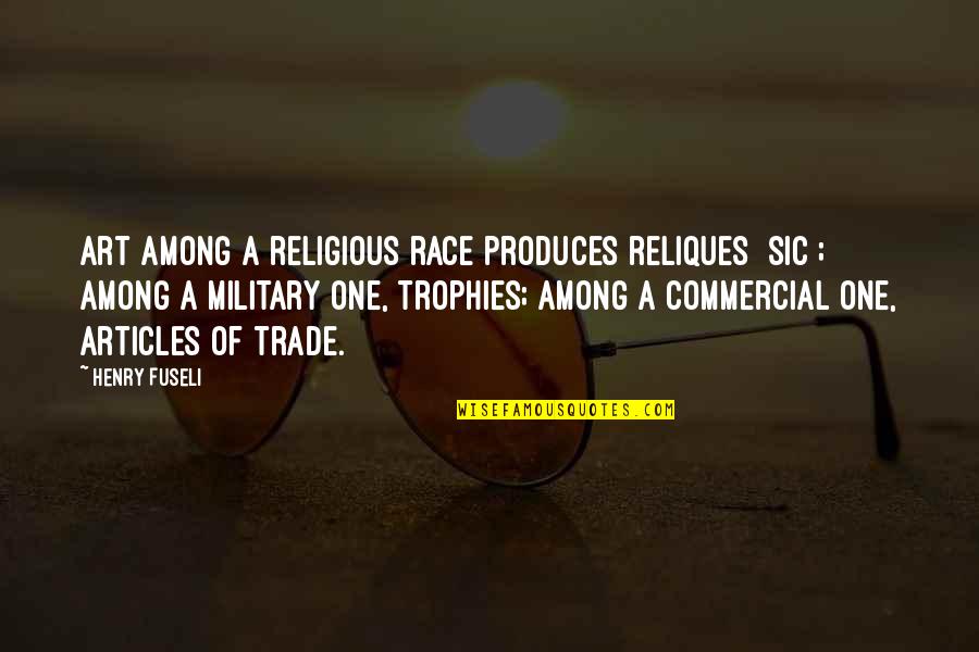 Teerlink Bill Quotes By Henry Fuseli: Art among a religious race produces reliques [sic];