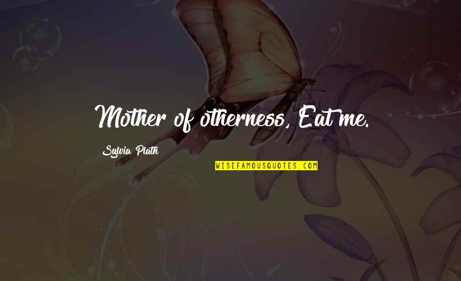 Tees & Quotes By Sylvia Plath: Mother of otherness, Eat me.